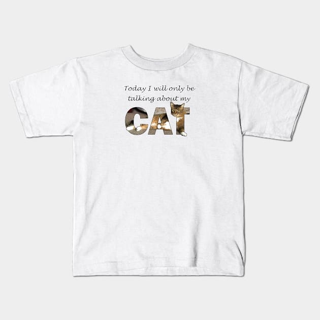 Today I will only be talking about my cat - Somali Abyssinian long hair cat oil painting word art Kids T-Shirt by DawnDesignsWordArt